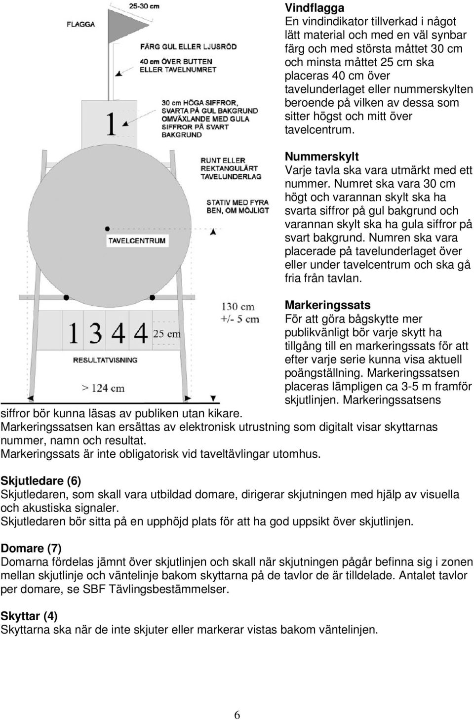 Numret ska vara 30 cm högt och varannan skylt ska ha svarta siffror på gul bakgrund och varannan skylt ska ha gula siffror på svart bakgrund.