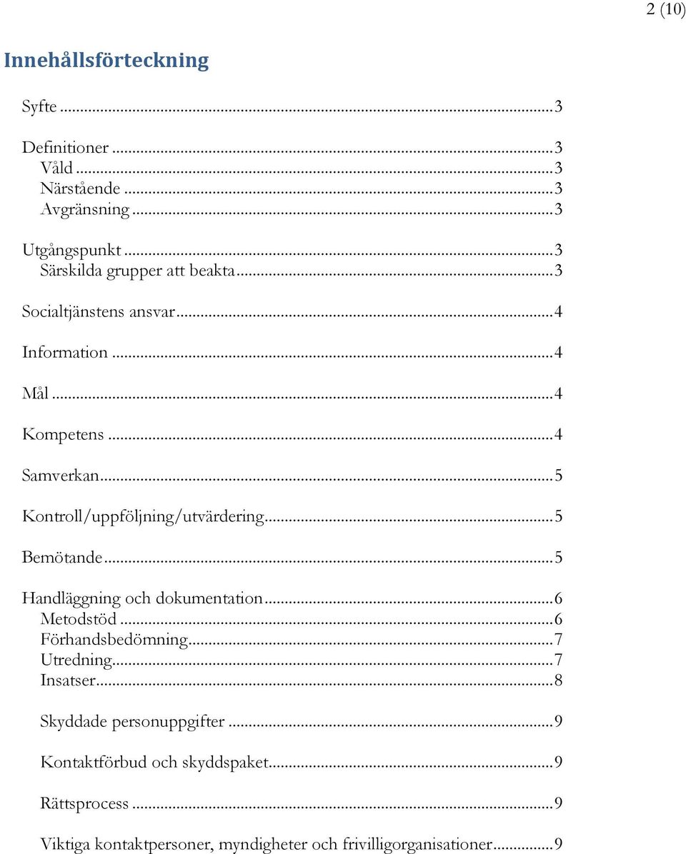 .. 5 Kontroll/uppföljning/utvärdering... 5 Bemötande... 5 Handläggning och dokumentation... 6 Metodstöd... 6 Förhandsbedömning.