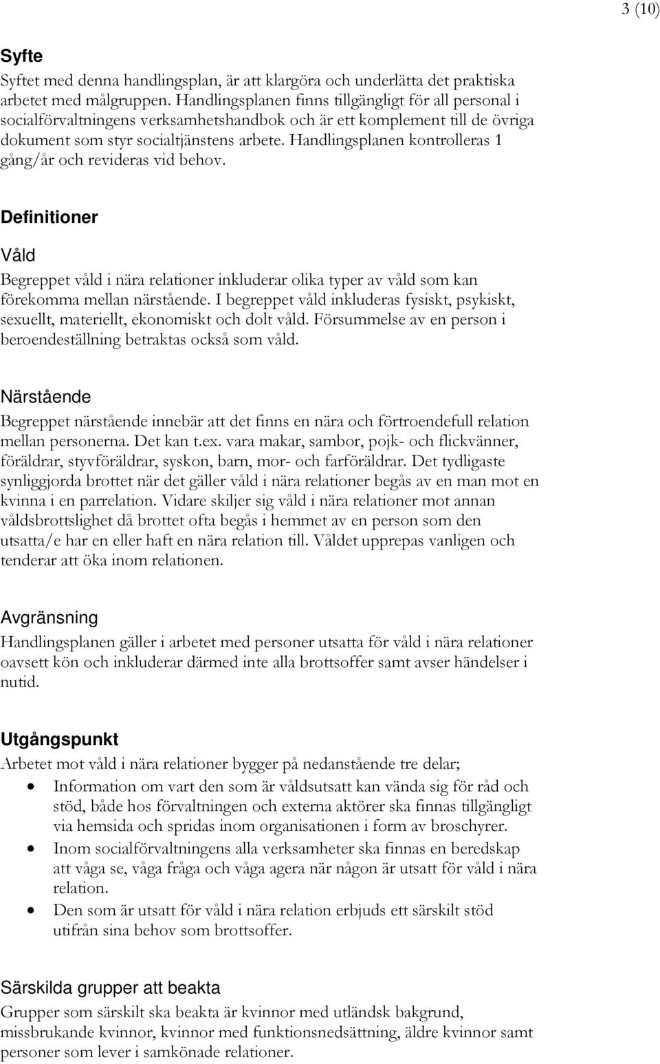 Handlingsplanen kontrolleras 1 gång/år och revideras vid behov. Definitioner Våld Begreppet våld i nära relationer inkluderar olika typer av våld som kan förekomma mellan närstående.