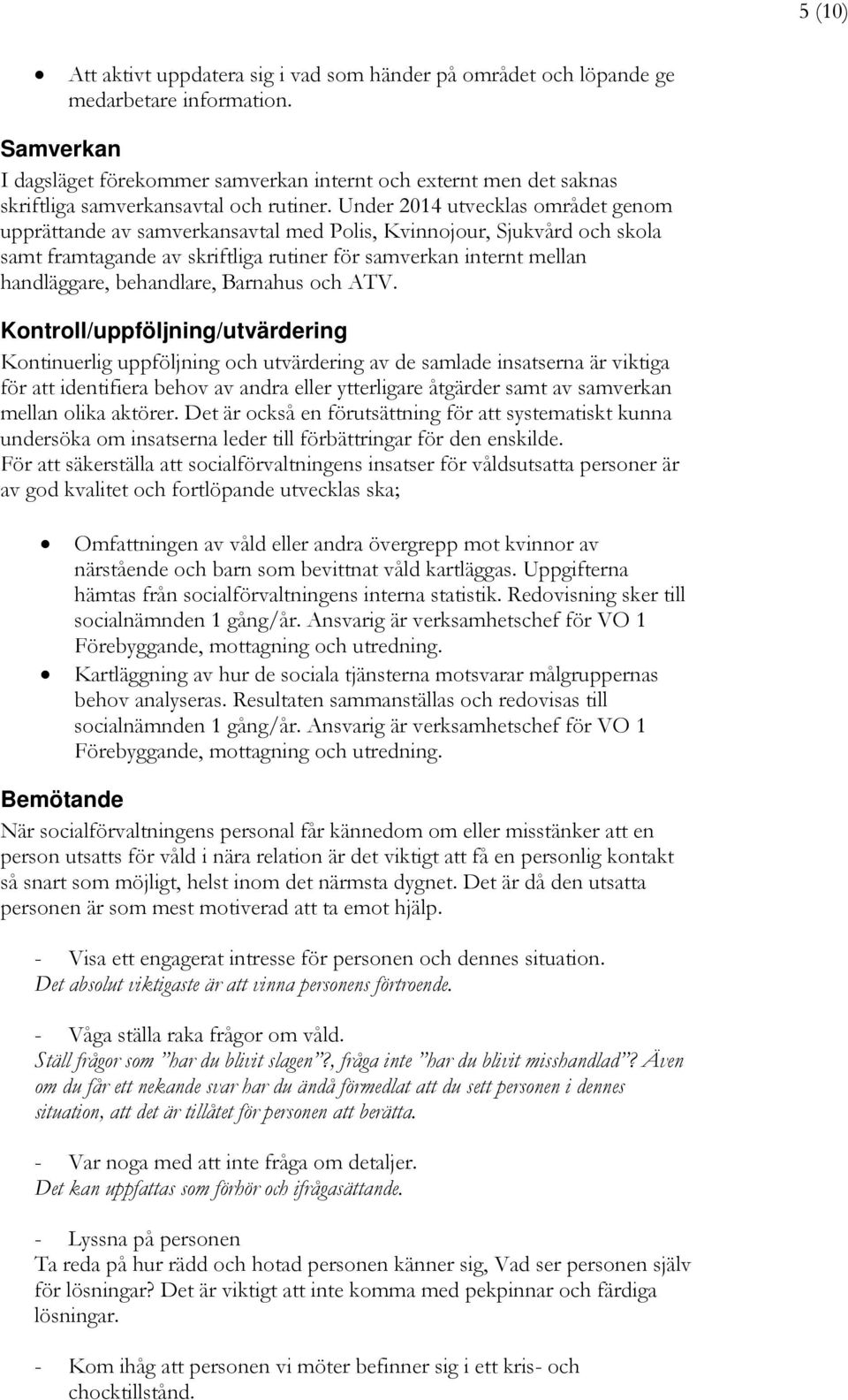 Under 2014 utvecklas området genom upprättande av samverkansavtal med Polis, Kvinnojour, Sjukvård och skola samt framtagande av skriftliga rutiner för samverkan internt mellan handläggare,