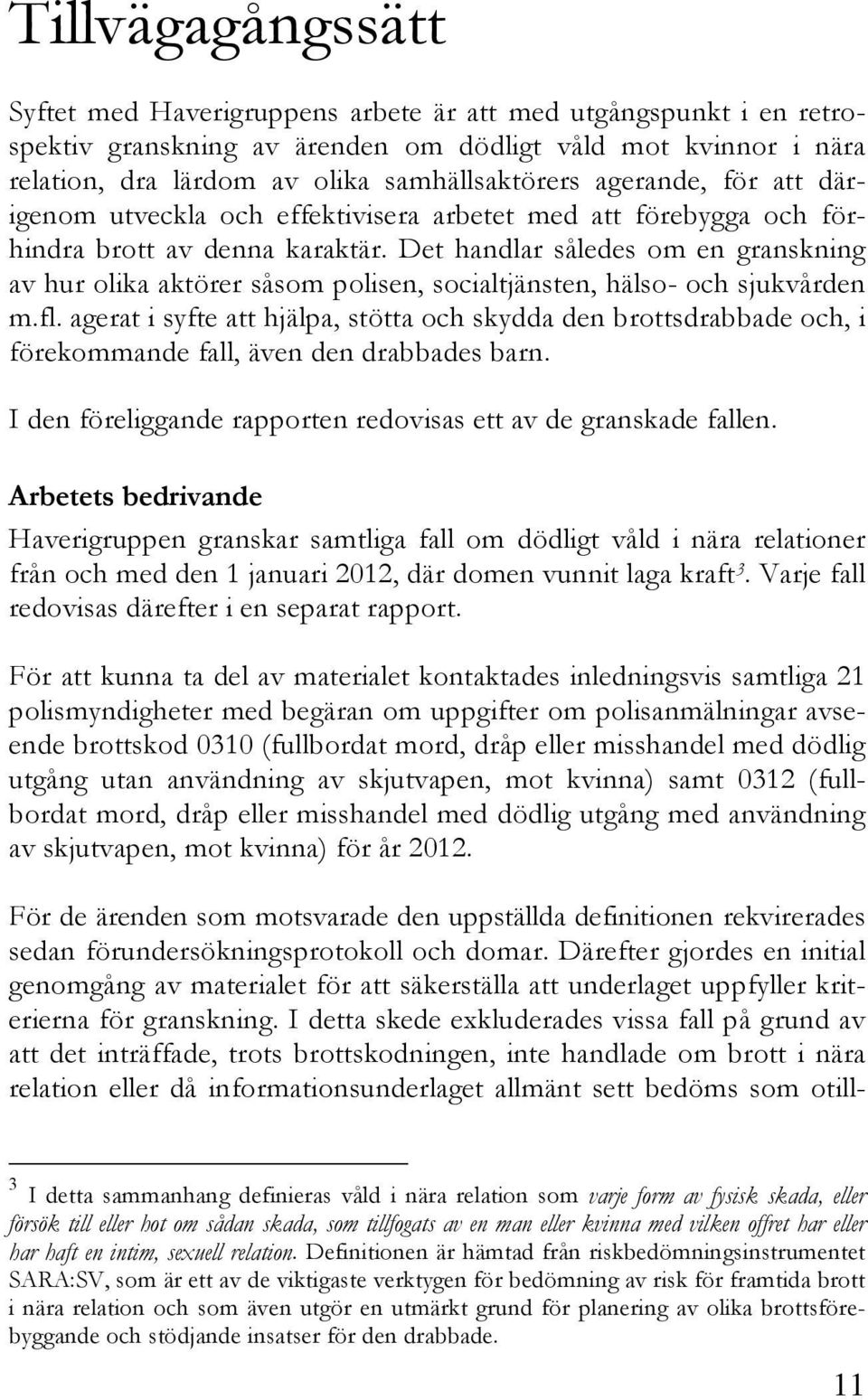 Det handlar således om en granskning av hur olika aktörer såsom polisen, socialtjänsten, hälso- och sjukvården m.fl.