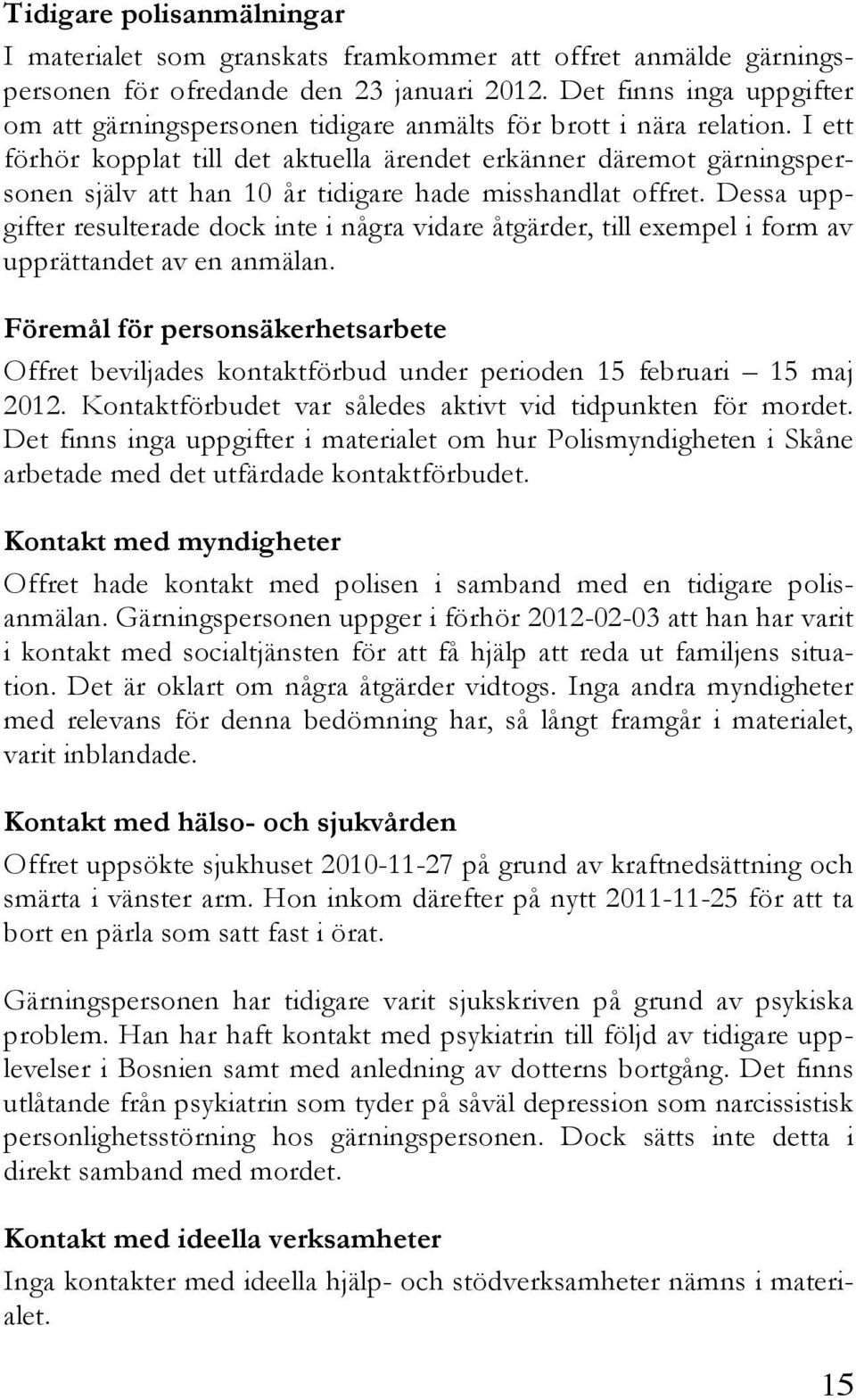 I ett förhör kopplat till det aktuella ärendet erkänner däremot gärningspersonen själv att han 10 år tidigare hade misshandlat offret.