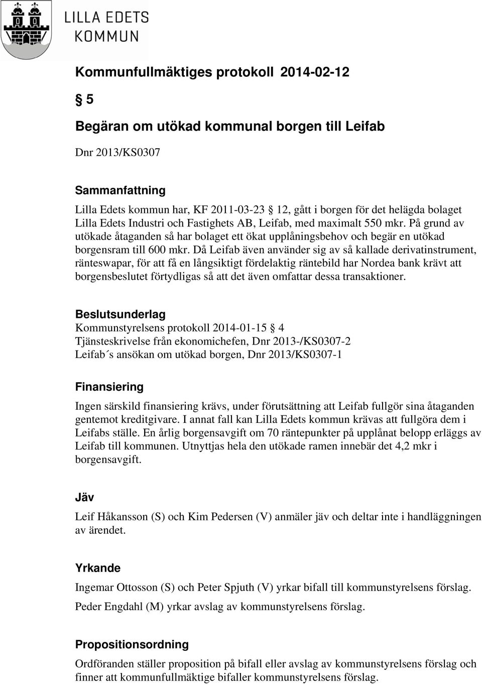 Då Leifab även använder sig av så kallade derivatinstrument, ränteswapar, för att få en långsiktigt fördelaktig räntebild har Nordea bank krävt att borgensbeslutet förtydligas så att det även