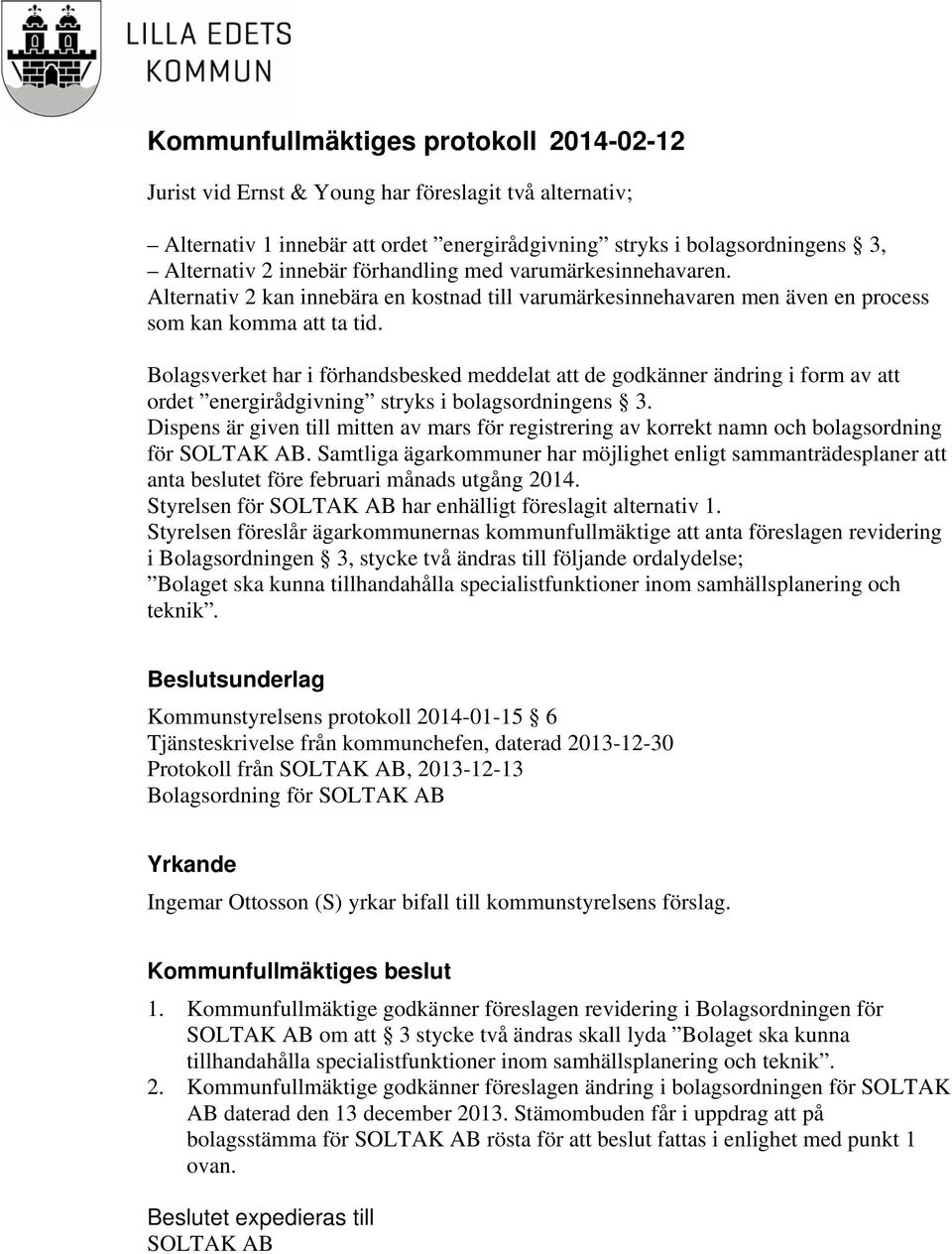 Bolagsverket har i förhandsbesked meddelat att de godkänner ändring i form av att ordet energirådgivning stryks i bolagsordningens 3.