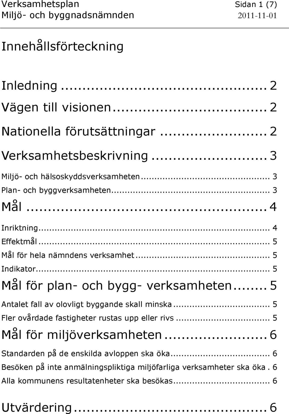 .. 5 Mål för plan- och bygg- verksamheten... 5 Antalet fall av olovligt byggande skall minska... 5 Fler ovårdade fastigheter rustas upp eller rivs.