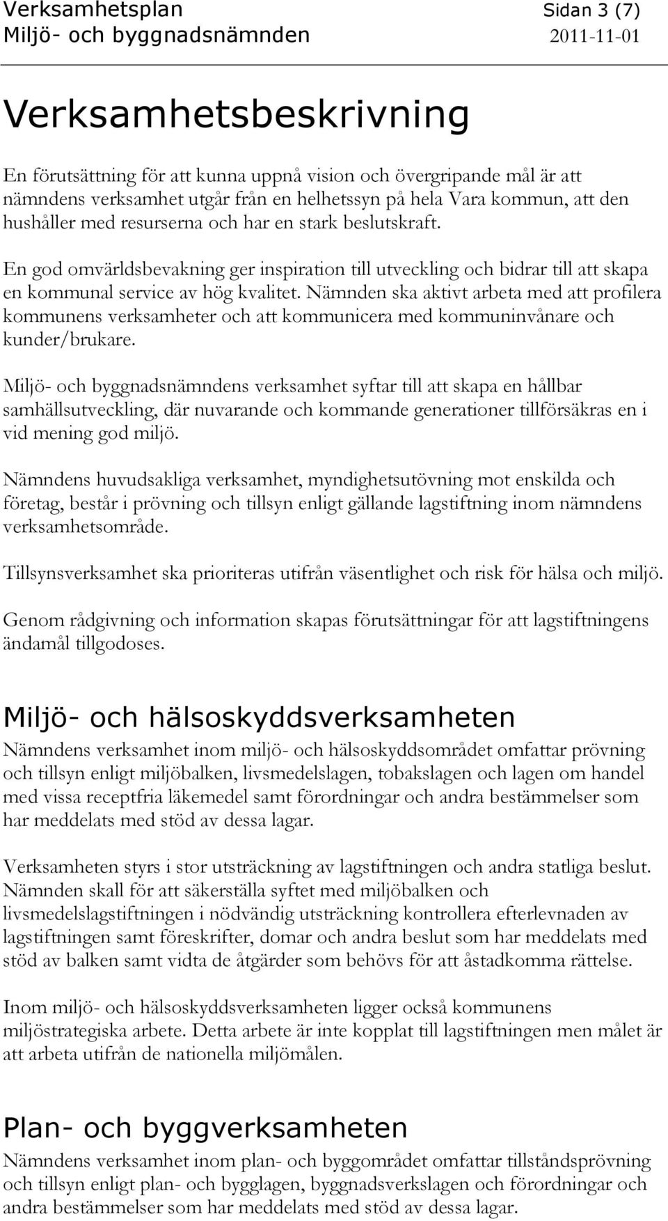 Nämnden ska aktivt arbeta med att profilera kommunens verksamheter och att kommunicera med kommuninvånare och kunder/brukare.