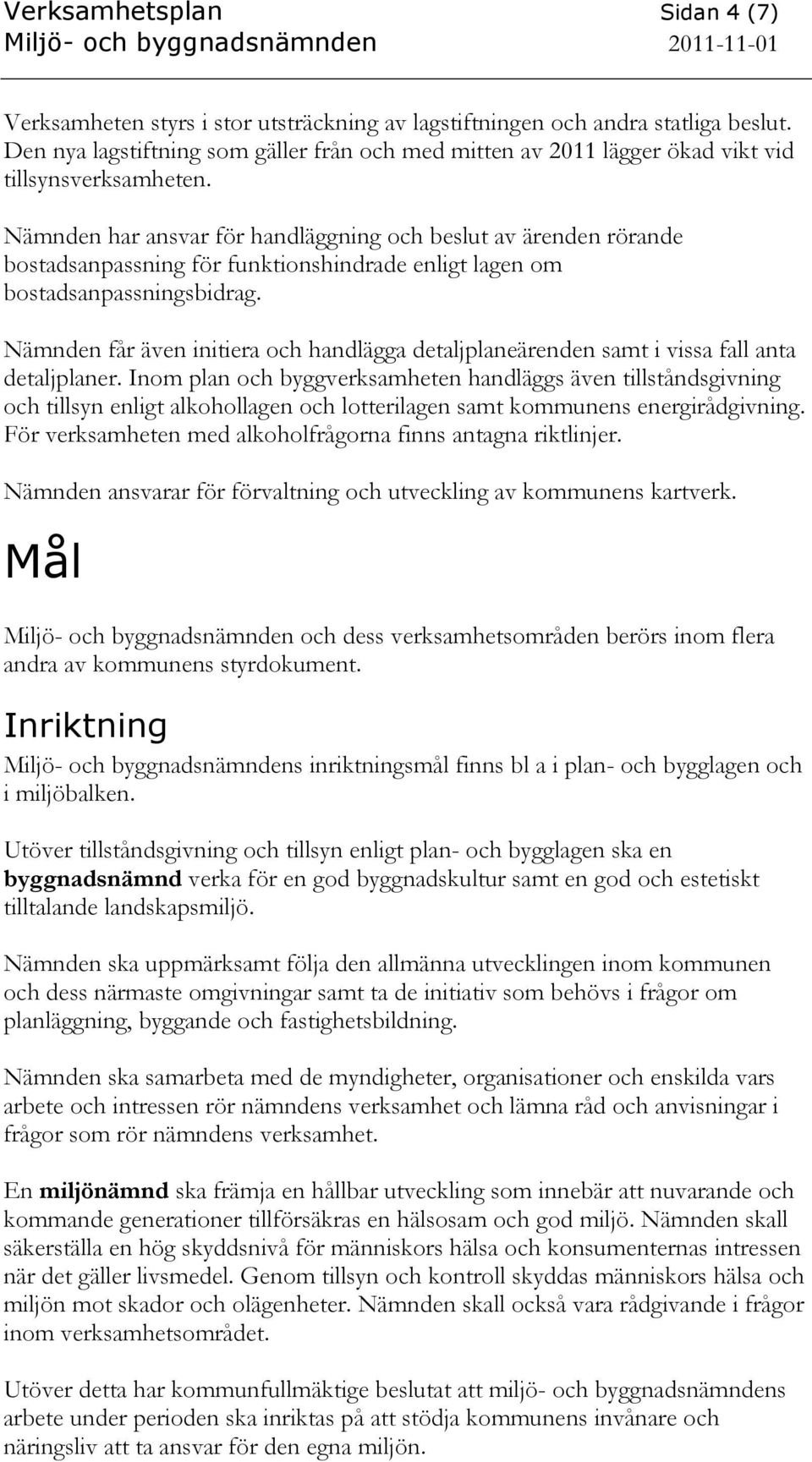 Nämnden har ansvar för handläggning och beslut av ärenden rörande bostadsanpassning för funktionshindrade enligt lagen om bostadsanpassningsbidrag.