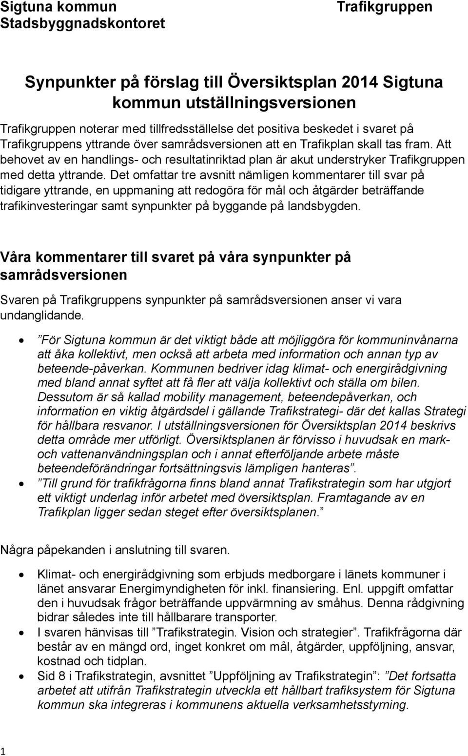 Att behovet av en handlings- och resultatinriktad plan är akut understryker Trafikgruppen med detta yttrande.