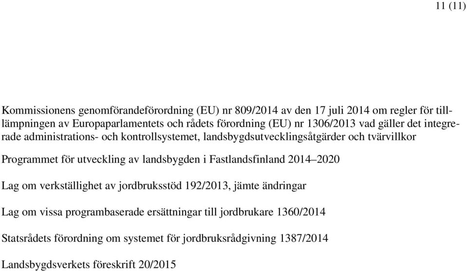 Programmet för utveckling av landsbygden i Fastlandsfinland 2014 2020 Lag om verkställighet av jordbruksstöd 192/2013, jämte ändringar Lag om vissa