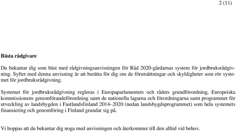 Systemet för jordbruksrådgivning regleras i Europaparlamentets och rådets grundförordning, Europeiska kommissionens genomförandeförordning samt de nationella lagarna och