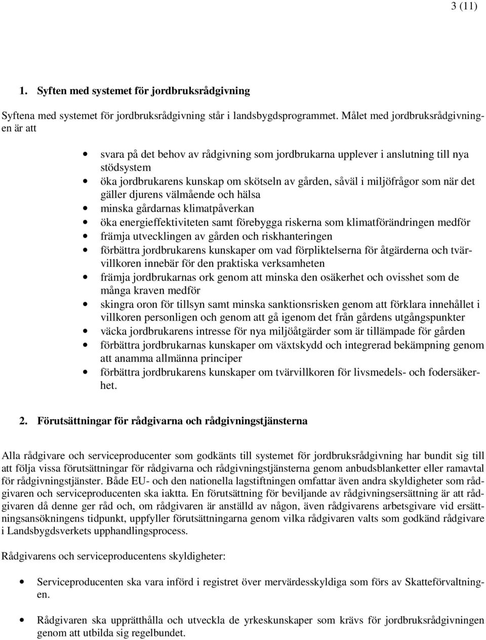som när det gäller djurens välmående och hälsa minska gårdarnas klimatpåverkan öka energieffektiviteten samt förebygga riskerna som klimatförändringen medför främja utvecklingen av gården och