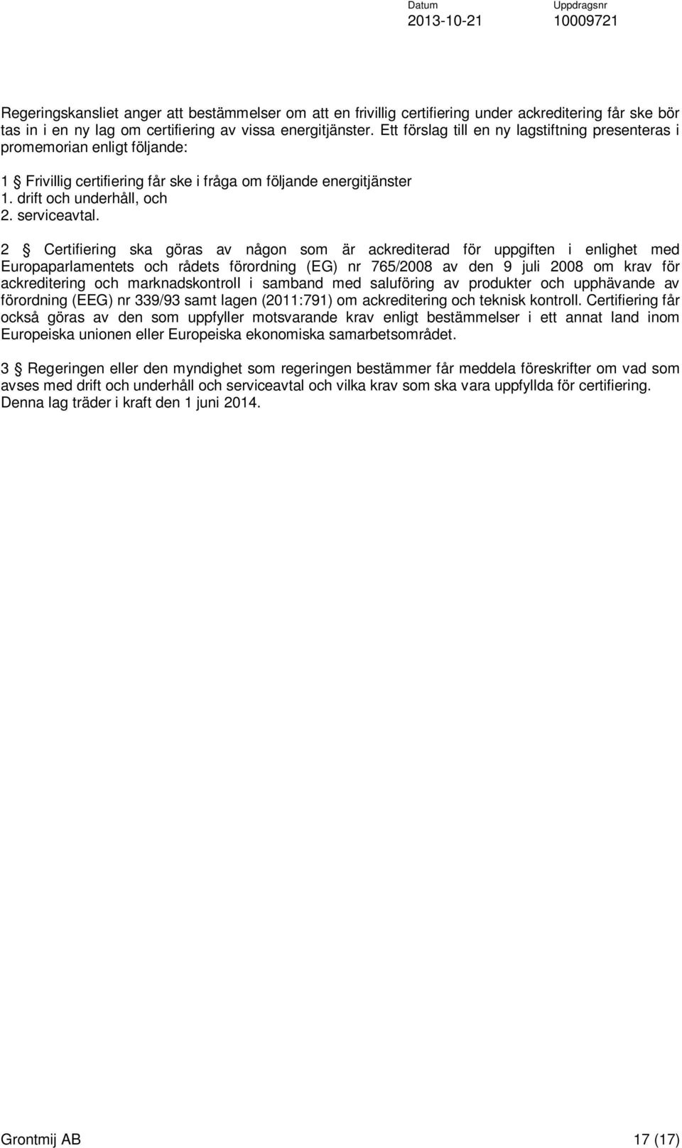 2 Certifiering ska göras av någon som är ackrediterad för uppgiften i enlighet med Europaparlamentets och rådets förordning (EG) nr 765/2008 av den 9 juli 2008 om krav för ackreditering och