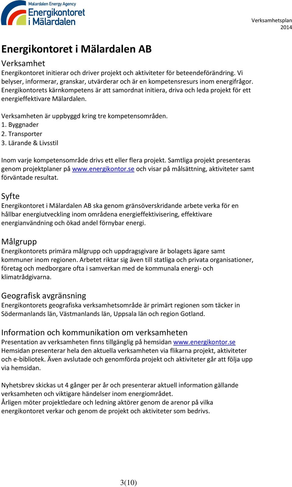 Energikontorets kärnkompetens är att samordnat initiera, driva och leda projekt för ett energieffektivare Mälardalen. Verksamheten är uppbyggd kring tre kompetensområden. 1. Byggnader 2.