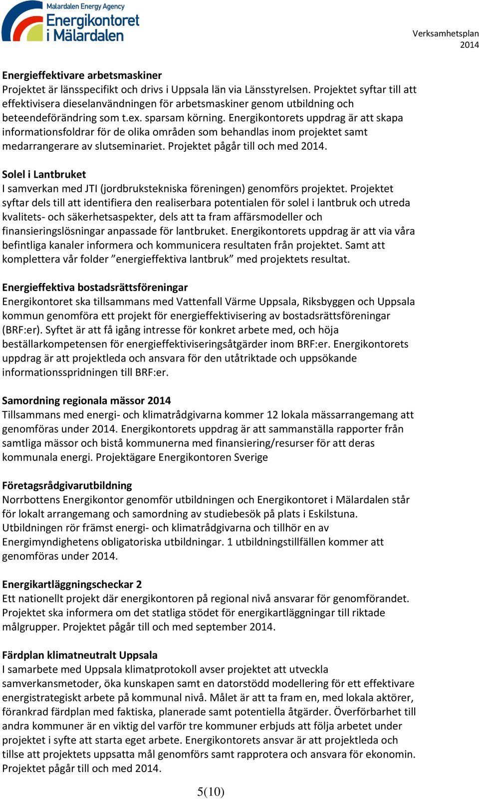 Energikontorets uppdrag är att skapa informationsfoldrar för de olika områden som behandlas inom projektet samt medarrangerare av slutseminariet. Projektet pågår till och med.