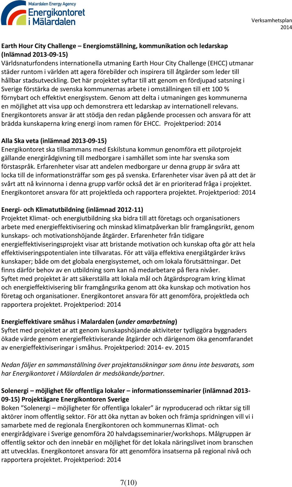 Det här projektet syftar till att genom en fördjupad satsning i Sverige förstärka de svenska kommunernas arbete i omställningen till ett 100 % förnybart och effektivt energisystem.