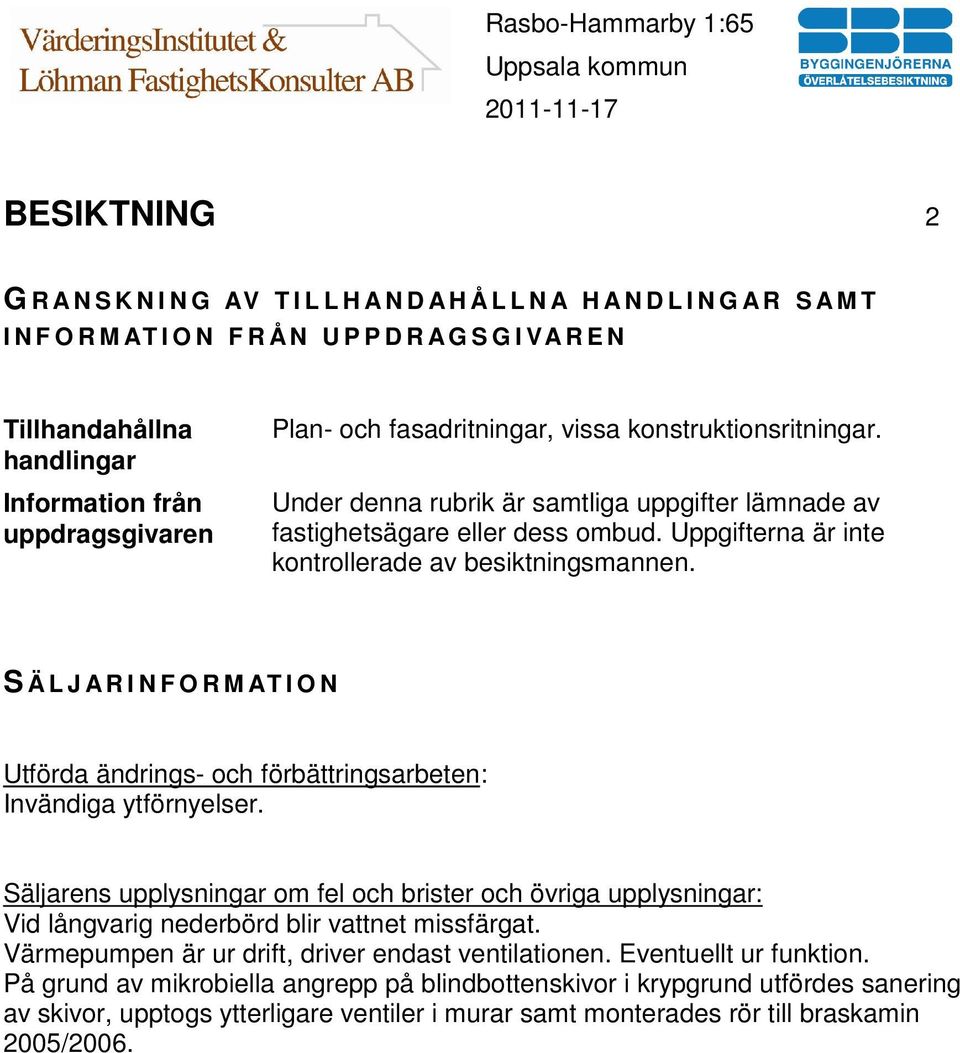 Uppgifterna är inte kontrollerade av besiktningsmannen. S Ä L J A R I N F O R M AT I O N Utförda ändrings- och förbättringsarbeten: Invändiga ytförnyelser.