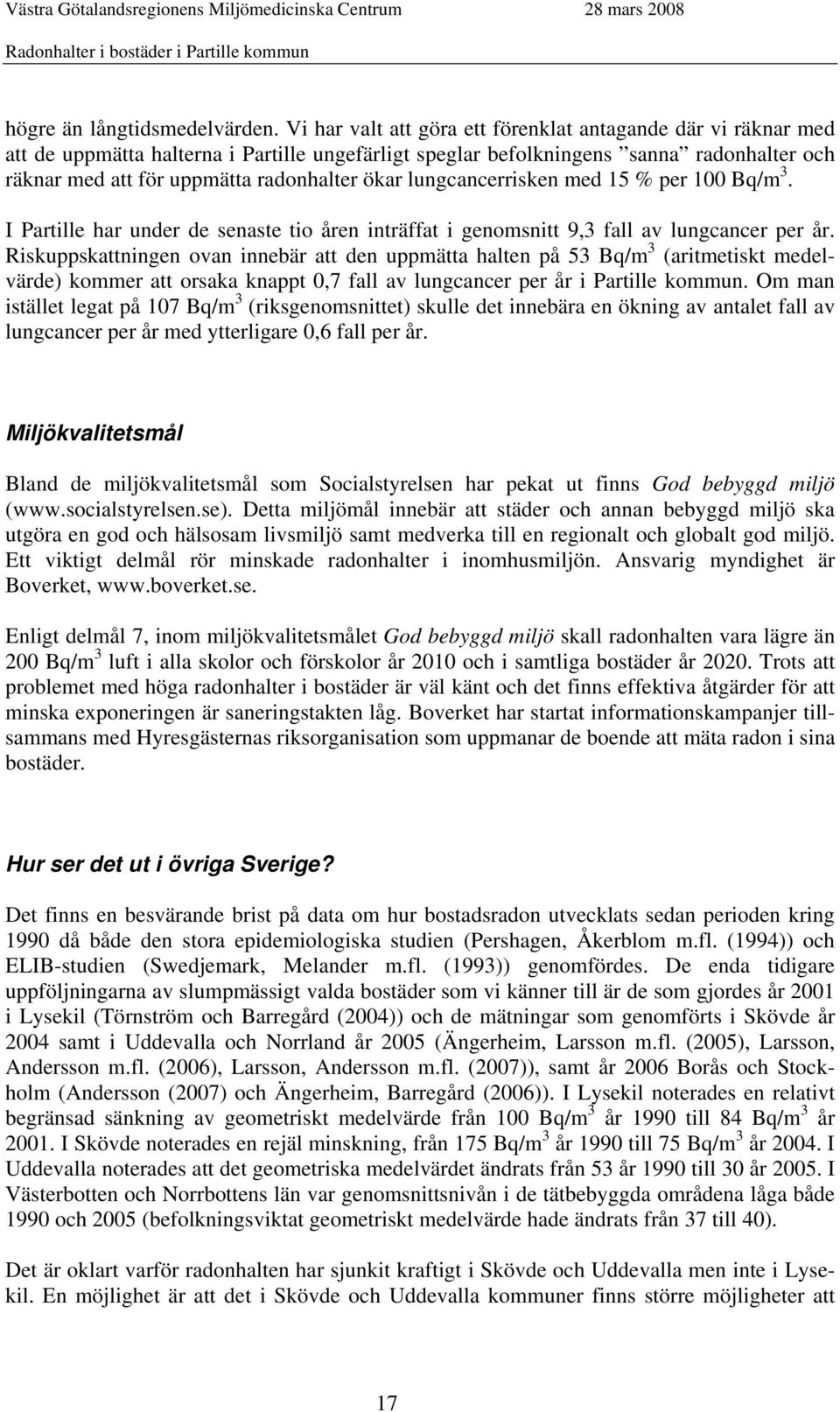 lungcancerrisken med 15 % per 100 Bq/m 3. I Partille har under de senaste tio åren inträffat i genomsnitt 9,3 fall av lungcancer per år.