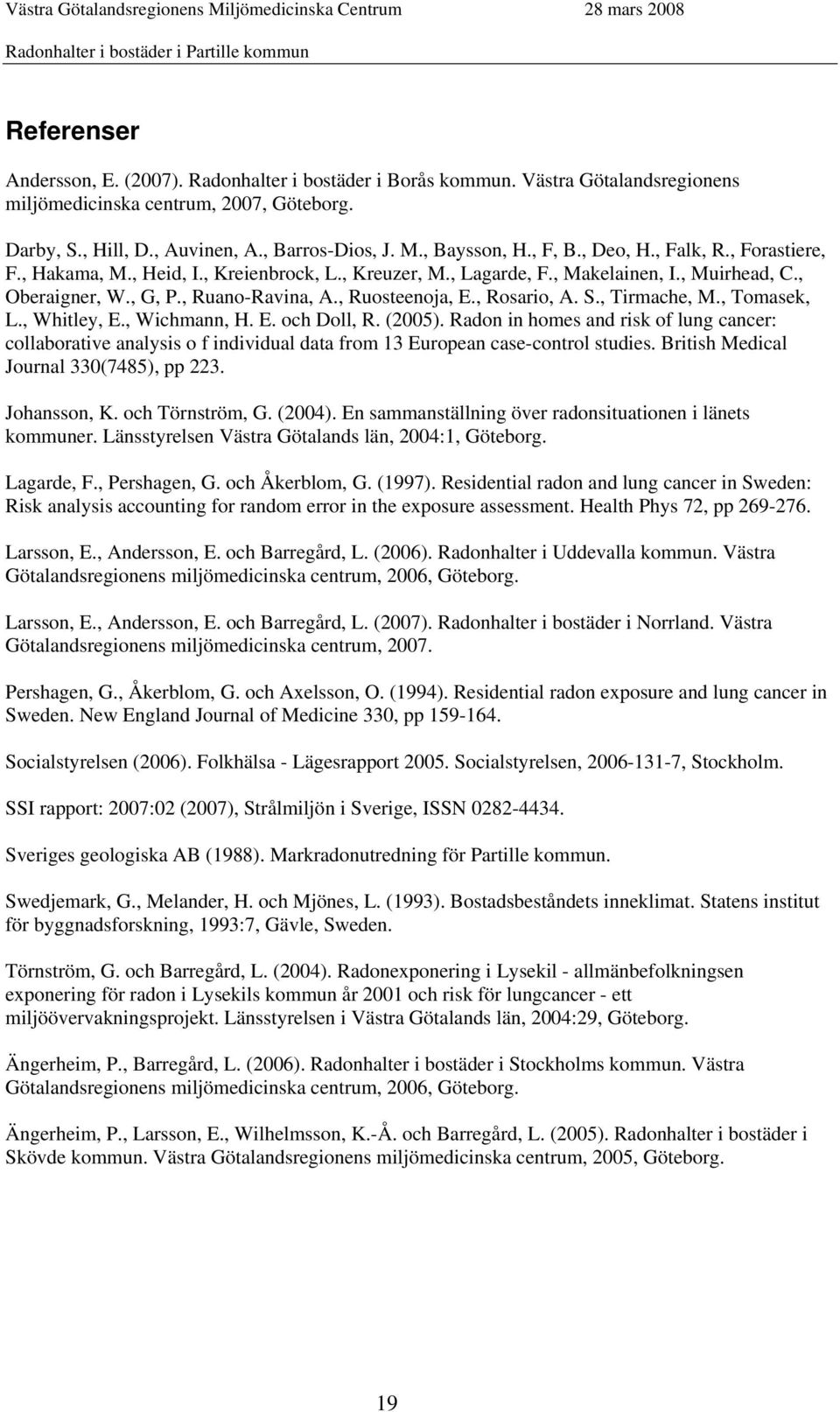 , Ruosteenoja, E., Rosario, A. S., Tirmache, M., Tomasek, L., Whitley, E., Wichmann, H. E. och Doll, R. (2005).