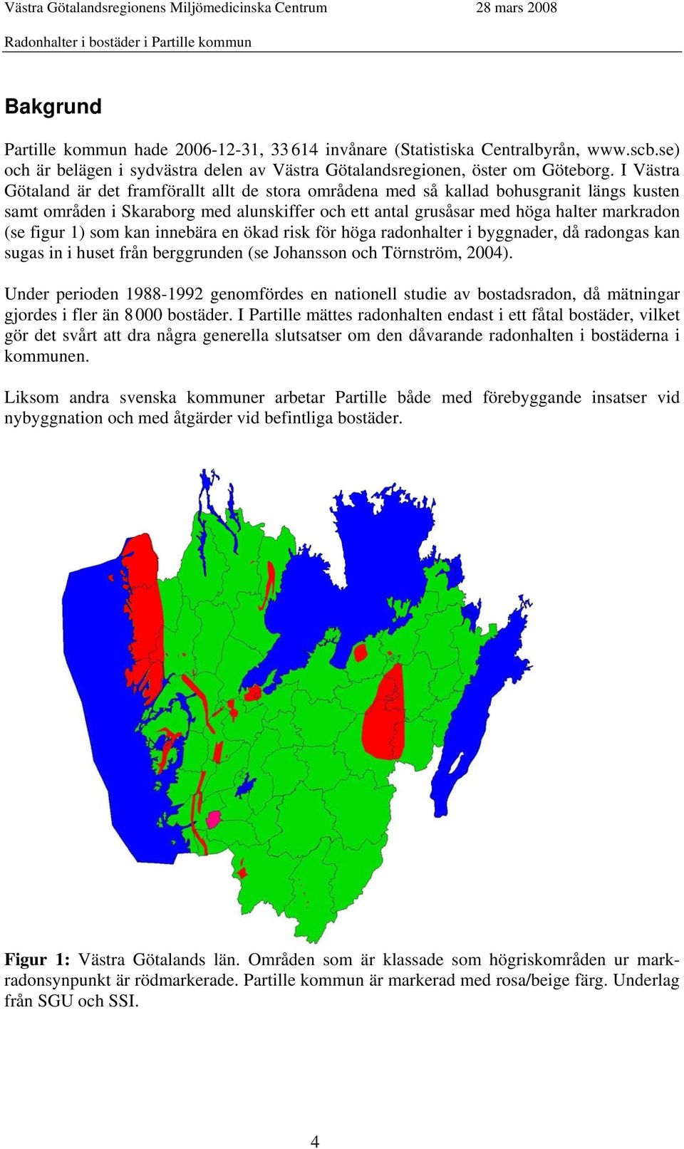 1) som kan innebära en ökad risk för höga radonhalter i byggnader, då radongas kan sugas in i huset från berggrunden (se Johansson och Törnström, 2004).