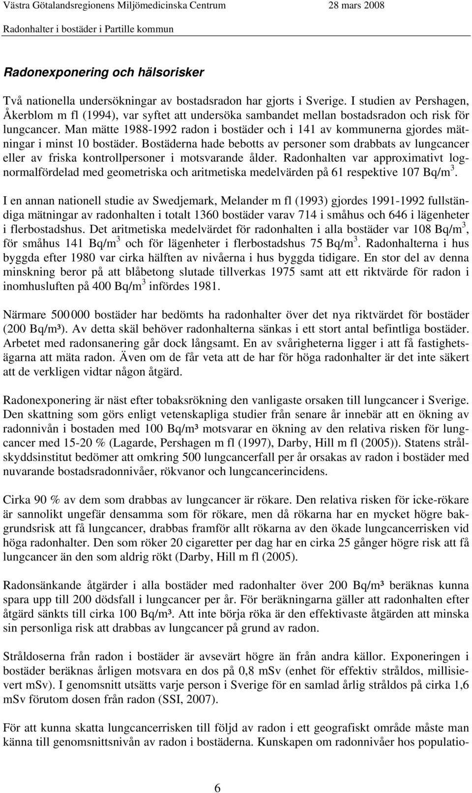 Man mätte 1988-1992 radon i bostäder och i 141 av kommunerna gjordes mätningar i minst 10 bostäder.