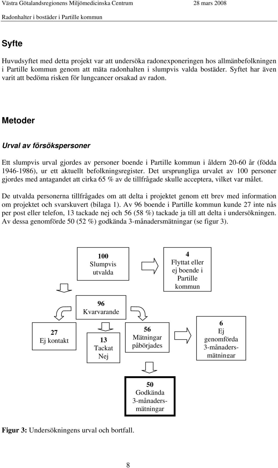 Metoder Urval av försökspersoner Ett slumpvis urval gjordes av personer boende i Partille kommun i åldern 20-60 år (födda 1946-1986), ur ett aktuellt befolkningsregister.