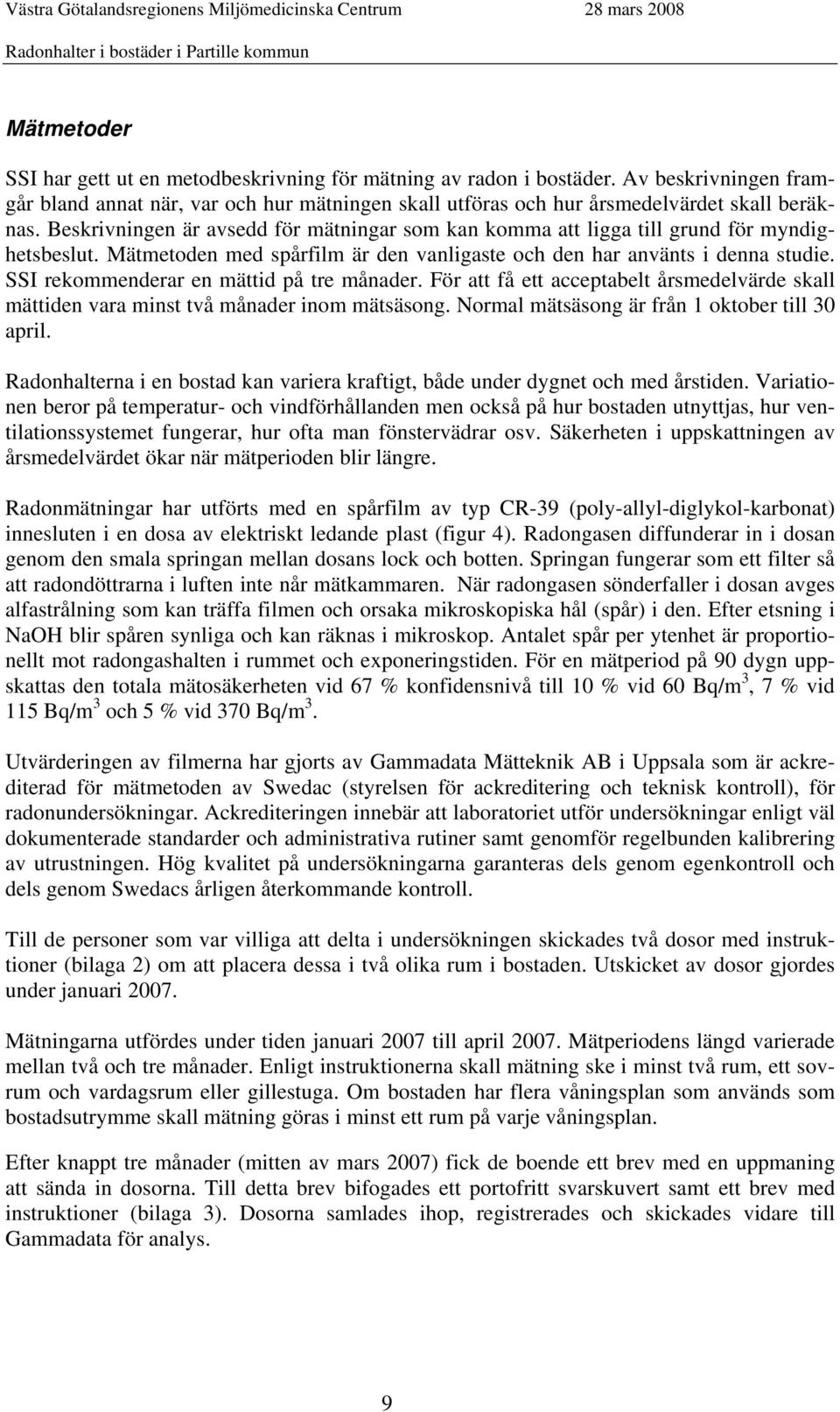 SSI rekommenderar en mättid på tre månader. För att få ett acceptabelt årsmedelvärde skall mättiden vara minst två månader inom mätsäsong. Normal mätsäsong är från 1 oktober till 30 april.