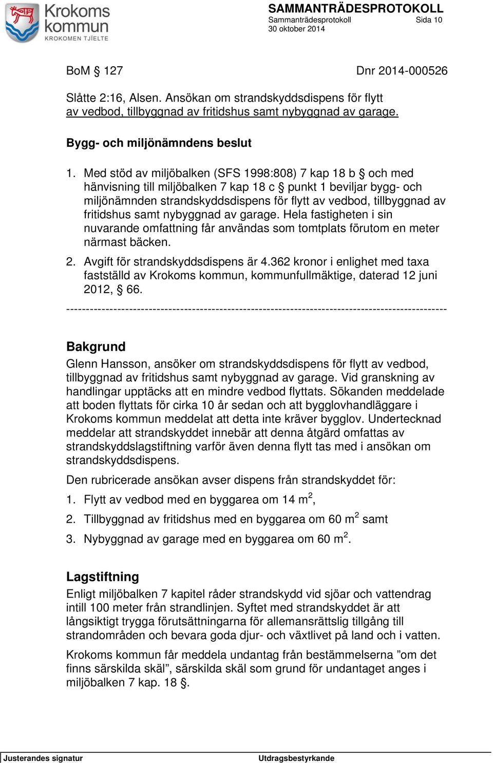 7 Dnr 2014-000526 Slåtte 2:16, Alsen. Ansökan om strandskyddsdispens för flytt av vedbod, tillbyggnad av fritidshus samt nybyggnad av garage. 1.