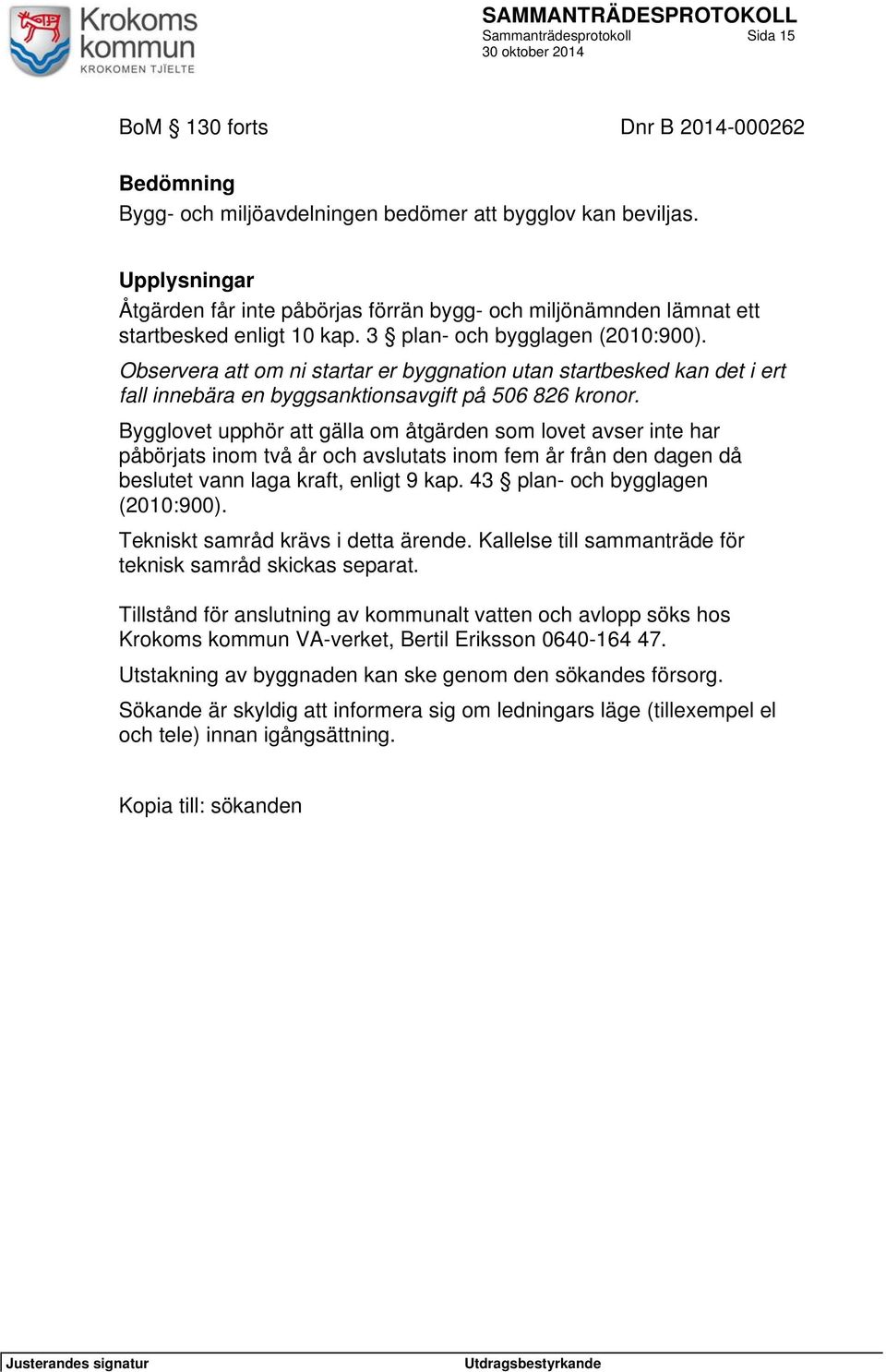 Observera att om ni startar er byggnation utan startbesked kan det i ert fall innebära en byggsanktionsavgift på 506 826 kronor.