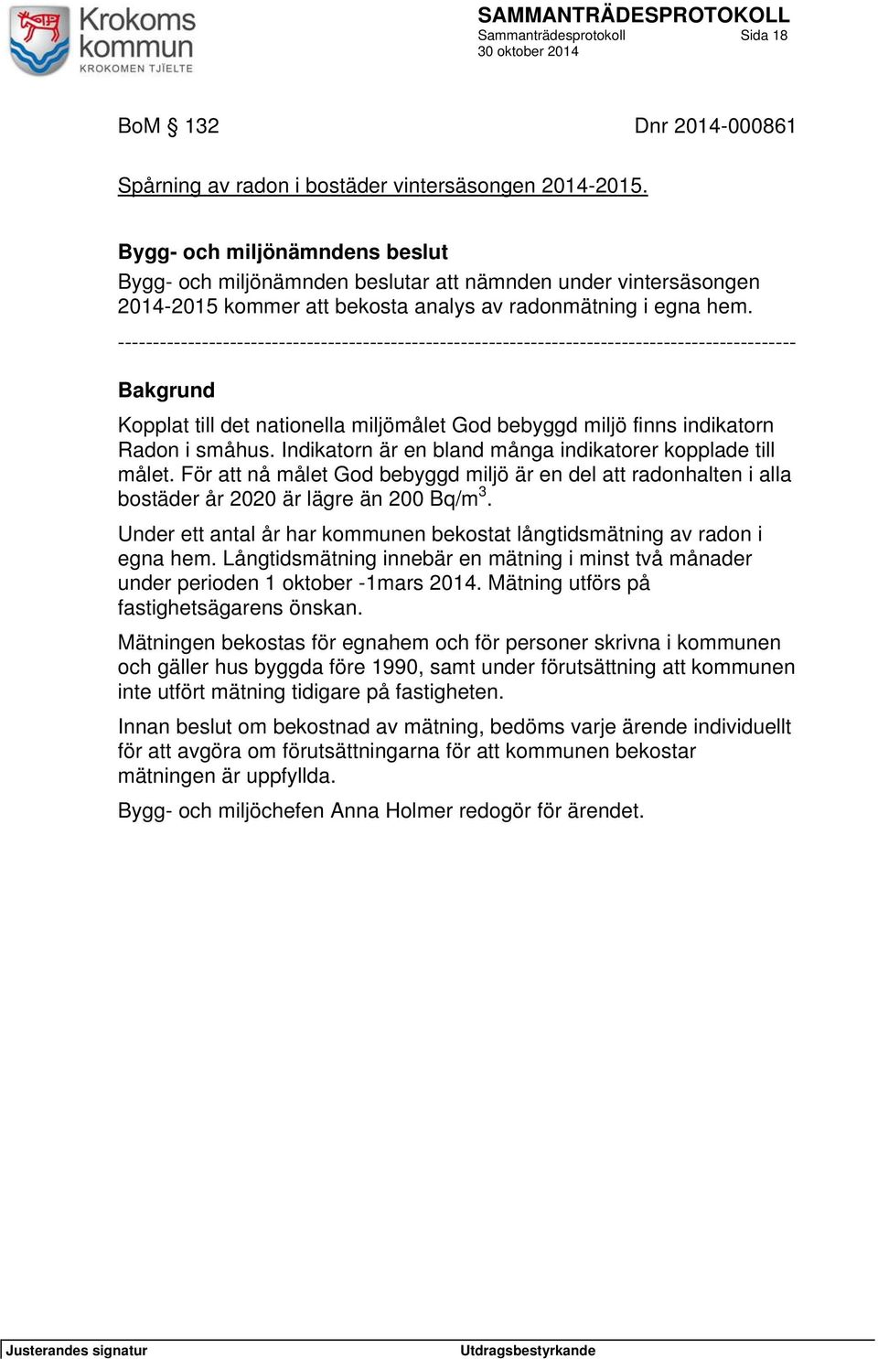 ------------------------------------------------------------------------------------------------- Bakgrund Kopplat till det nationella miljömålet God bebyggd miljö finns indikatorn Radon i småhus.