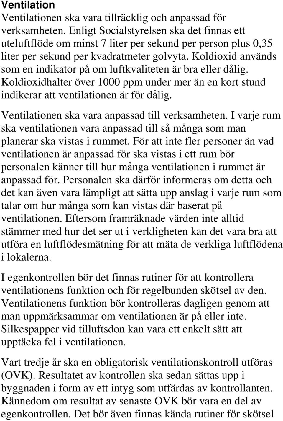 Koldioxid används som en indikator på om luftkvaliteten är bra eller dålig. Koldioxidhalter över 1000 ppm under mer än en kort stund indikerar att ventilationen är för dålig.