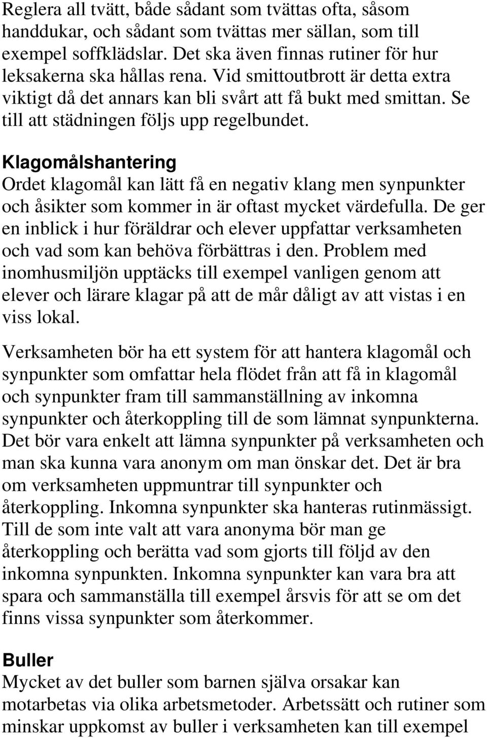 Klagomålshantering Ordet klagomål kan lätt få en negativ klang men synpunkter och åsikter som kommer in är oftast mycket värdefulla.