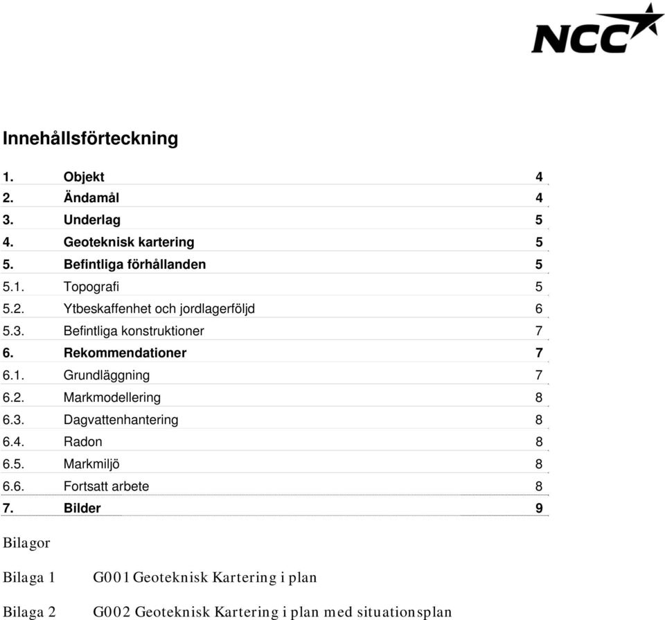 3. Dagvattenhantering 8 6.4. Radon 8 6.5. Markmiljö 8 6.6. Fortsatt arbete 8 7.