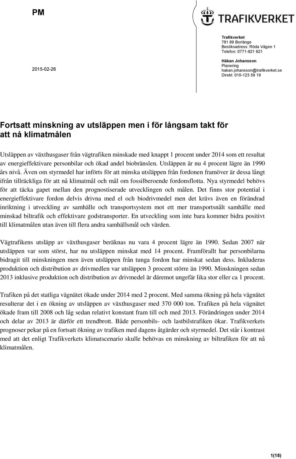 resultat av energieffektivare personbilar och ökad andel biobränslen. Utsläppen är nu 4 procent lägre än 1990 års nivå.