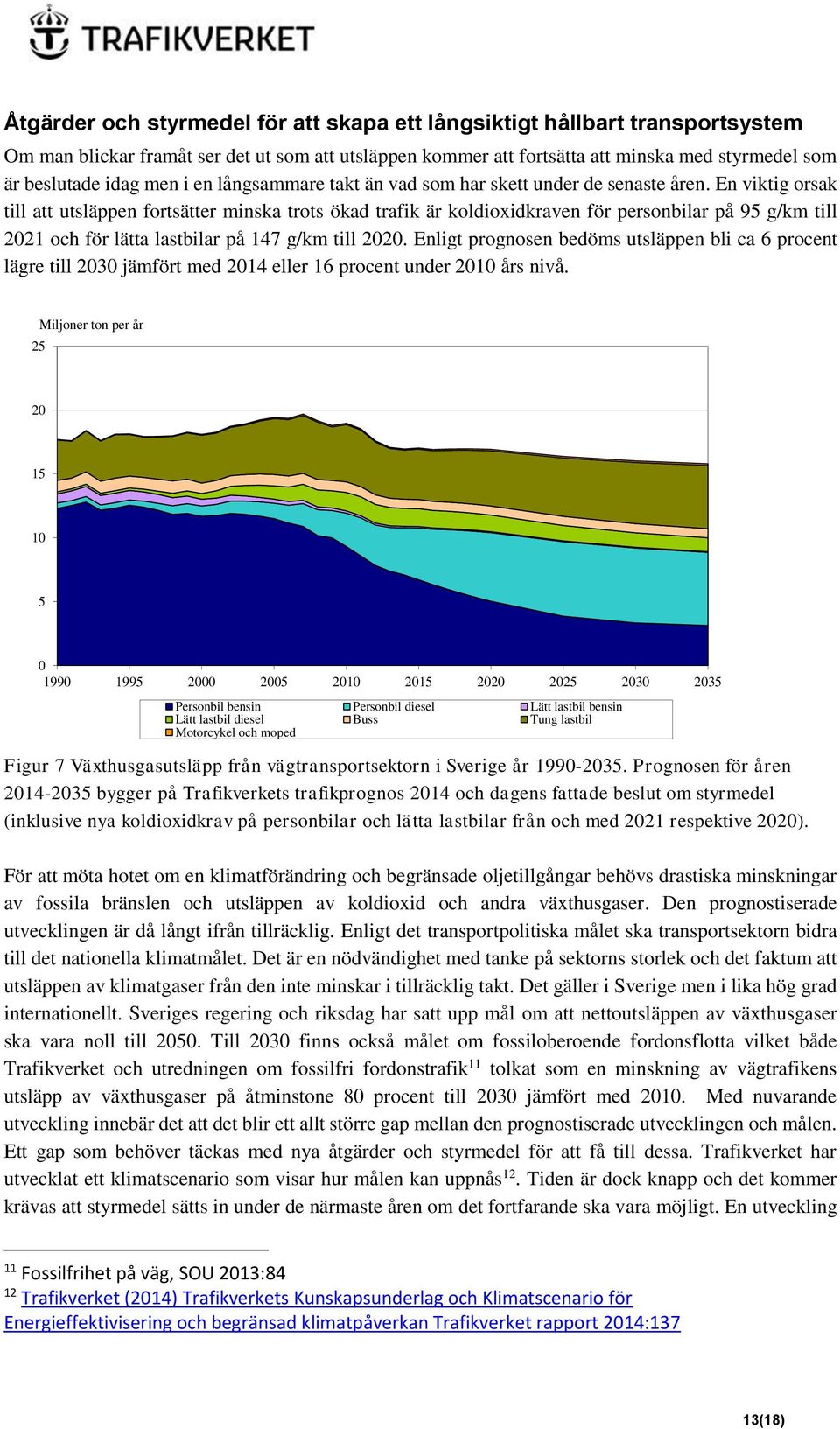 En viktig orsak till att utsläppen fortsätter minska trots ökad trafik är koldioxidkraven för personbilar på 95 g/km till 2021 och för lätta lastbilar på 147 g/km till 2020.