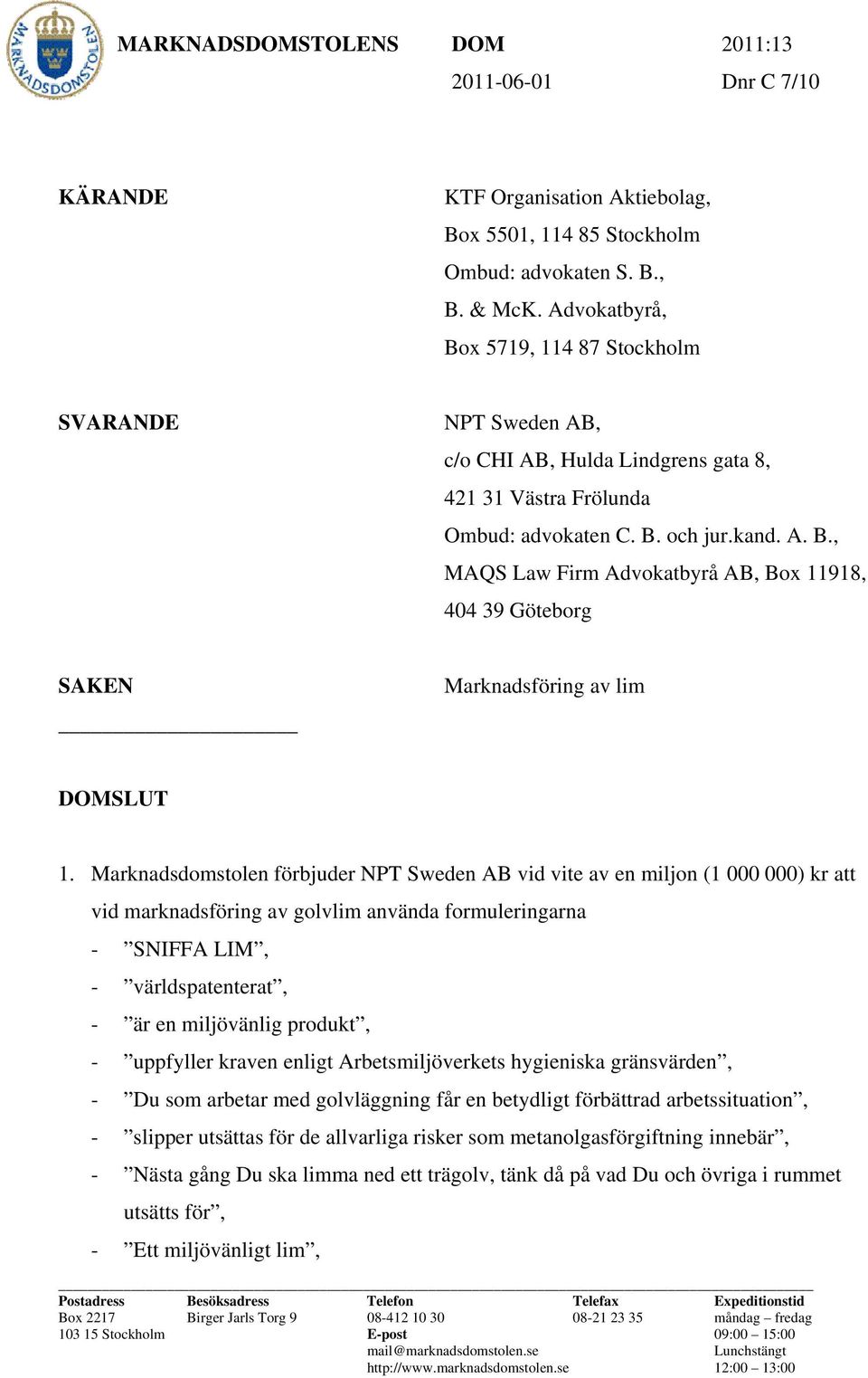 Marknadsdomstolen förbjuder NPT Sweden AB vid vite av en miljon (1 000 000) kr att vid marknadsföring av golvlim använda formuleringarna - SNIFFA LIM, - världspatenterat, - är en miljövänlig produkt,
