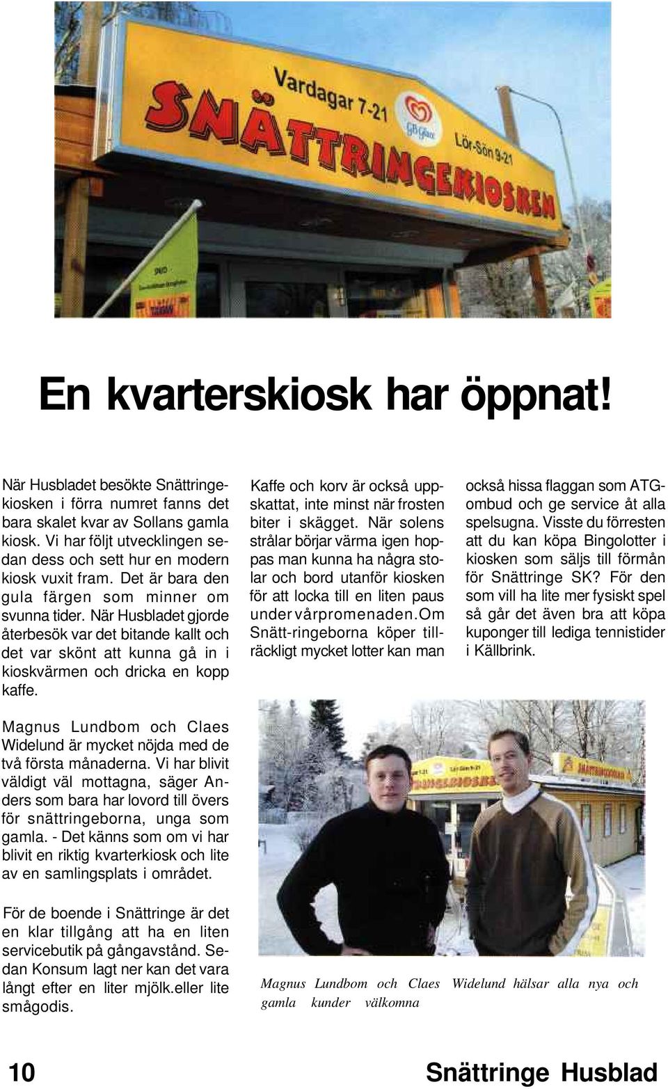 När Husbladet gjorde återbesök var det bitande kallt och det var skönt att kunna gå in i kioskvärmen och dricka en kopp kaffe.