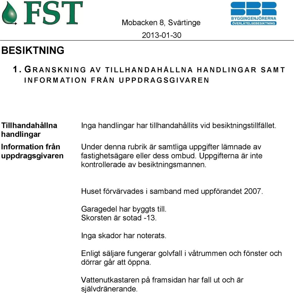 från uppdragsgivaren Inga handlingar har tillhandahållits vid besiktningstillfället. Under denna rubrik är samtliga uppgifter lämnade av fastighetsägare eller dess ombud.