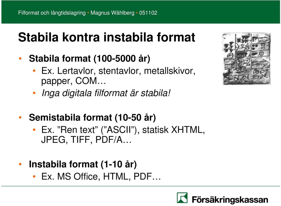 filformat är stabila! Semistabila format (10-50 år) Ex.