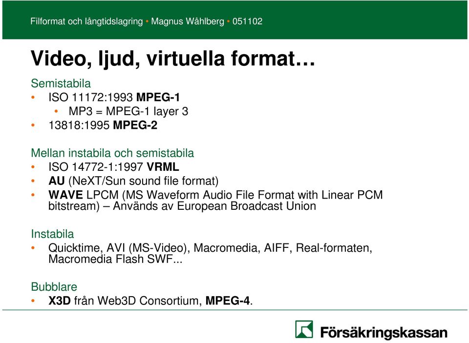 Waveform Audio File Format with Linear PCM bitstream) Används av European Broadcast Union Instabila