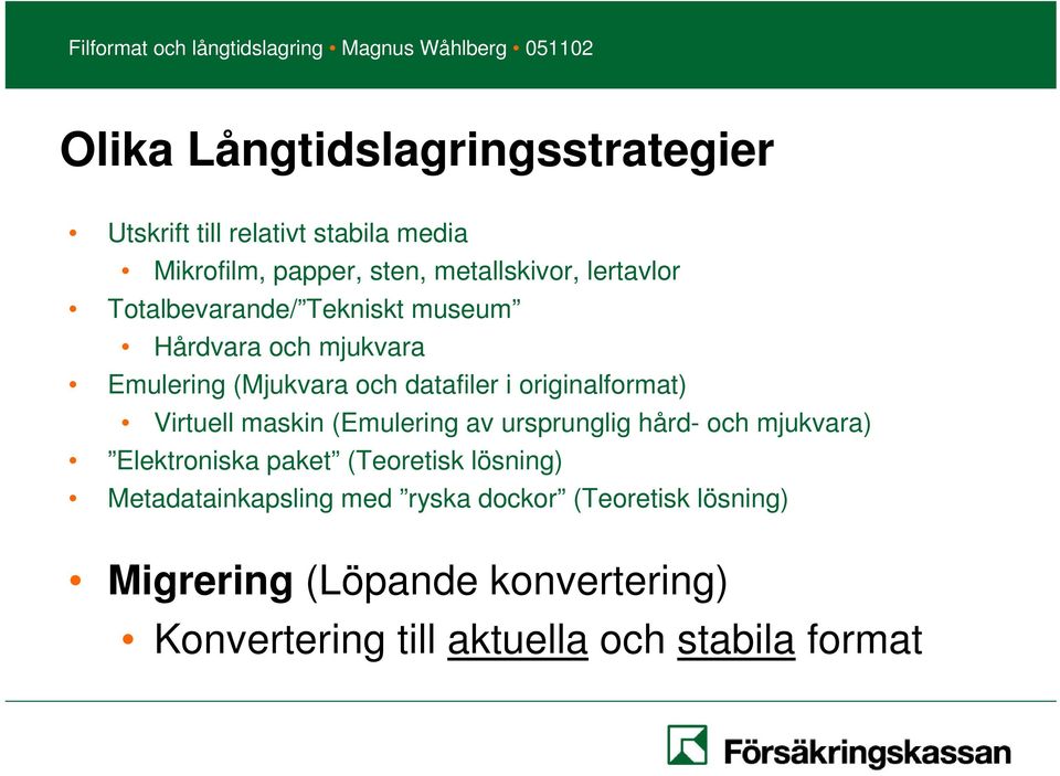 originalformat) Virtuell maskin (Emulering av ursprunglig hård- och mjukvara) Elektroniska paket (Teoretisk