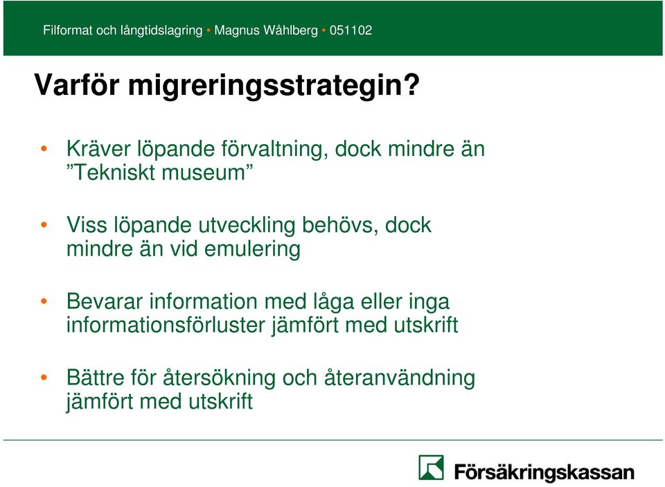utveckling behövs, dock mindre än vid emulering Bevarar information med
