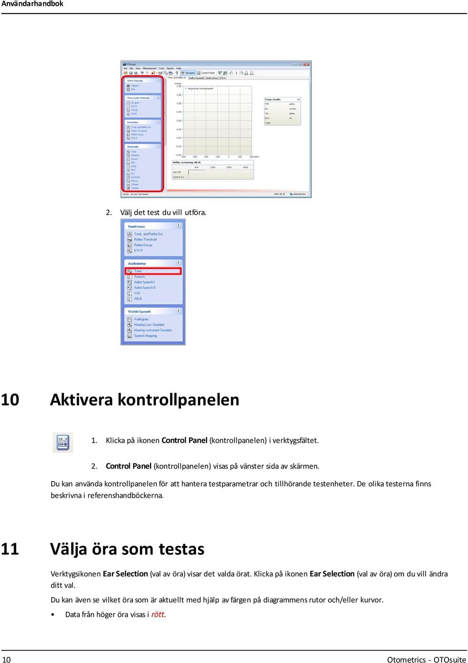 De olika testerna finns beskrivna i referenshandböckerna. 11 Välja öra som testas Verktygsikonen Ear Selection (val av öra) visar det valda örat.
