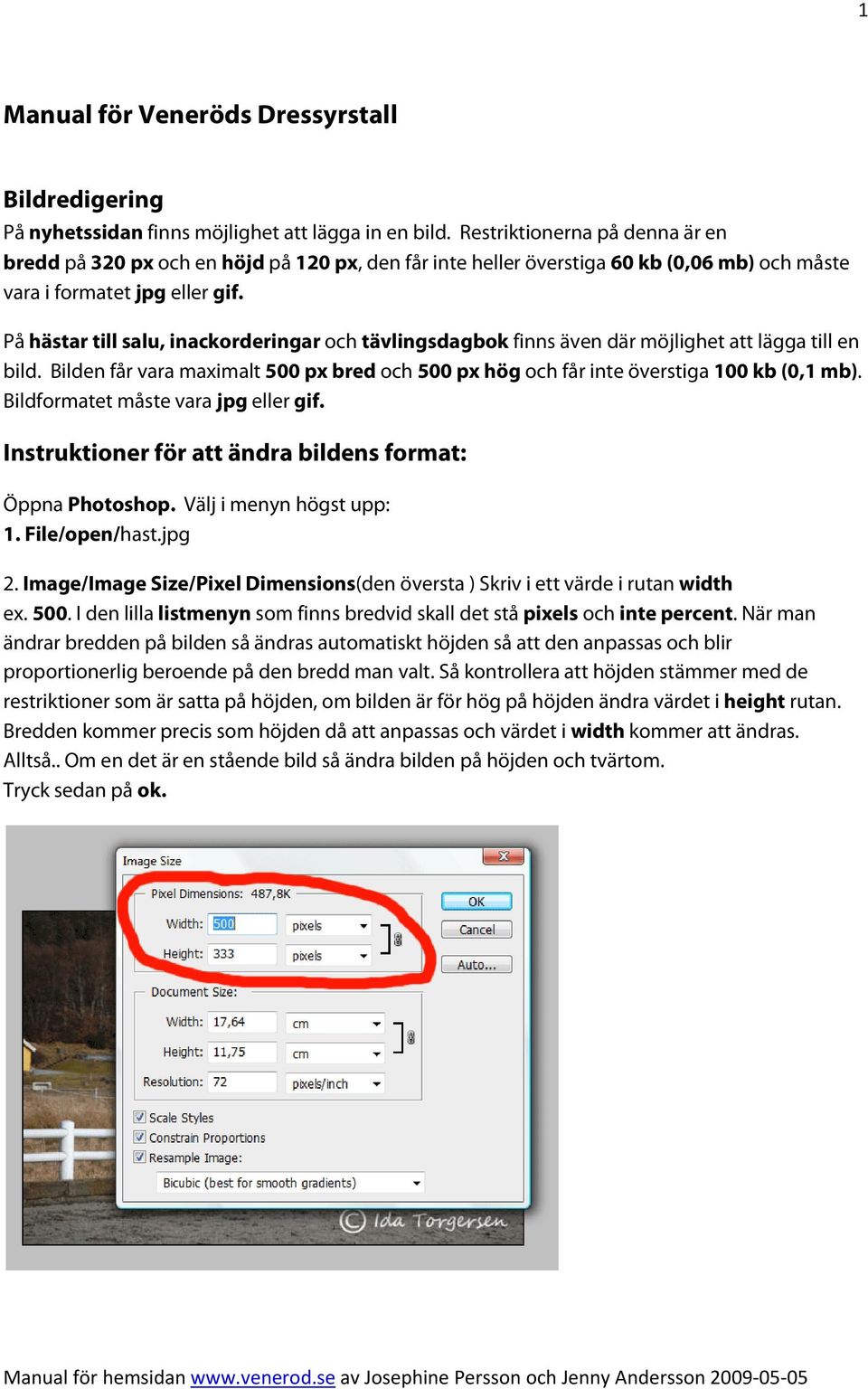 På hästar till salu, inackorderingar och tävlingsdagbok finns även där möjlighet att lägga till en bild. Bilden får vara maximalt 500 px bred och 500 px hög och får inte överstiga 100 kb (0,1 mb).