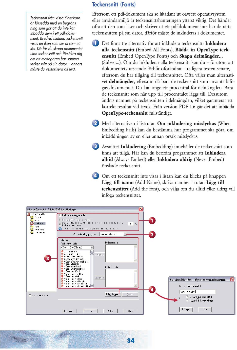 Teckensnitt (Fonts) Eftersom ett pdf-dokument ska se likadant ut oavsett operativsystem eller användarmiljö är teckensnittshanteringen ytterst viktig.