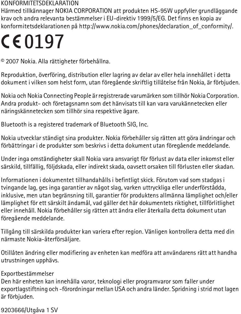 Reproduktion, överföring, distribution eller lagring av delar av eller hela innehållet i detta dokument i vilken som helst form, utan föregående skriftlig tillåtelse från Nokia, är förbjuden.