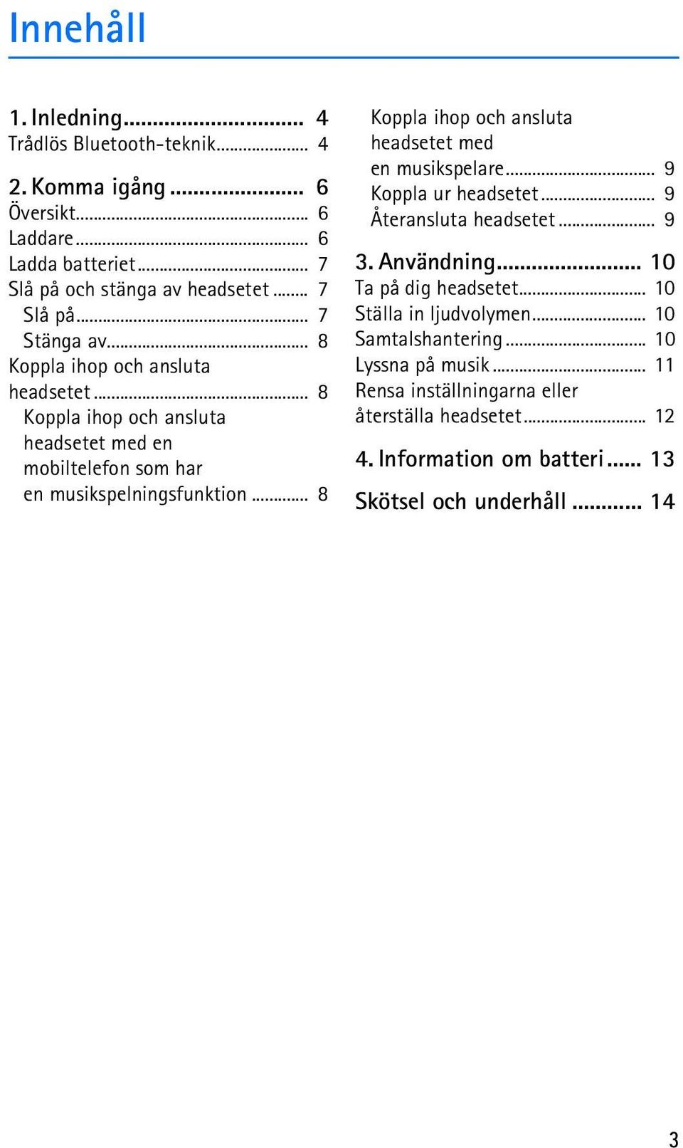 .. 8 Koppla ihop och ansluta headsetet med en musikspelare... 9 Koppla ur headsetet... 9 Återansluta headsetet... 9 3. Användning... 10 Ta på dig headsetet.