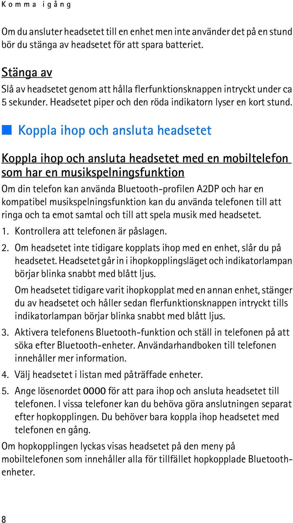 Koppla ihop och ansluta headsetet Koppla ihop och ansluta headsetet med en mobiltelefon som har en musikspelningsfunktion Om din telefon kan använda Bluetooth-profilen A2DP och har en kompatibel