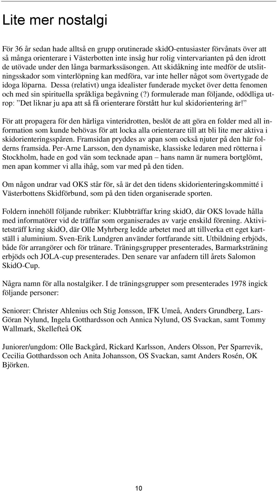 Dessa (relativt) unga idealister funderade mycket över detta fenomen och med sin spirituella språkliga begåvning (?