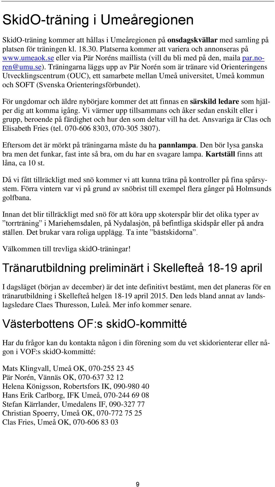 Träningarna läggs upp av Pär Norén som är tränare vid Orienteringens Utvecklingscentrum (OUC), ett samarbete mellan Umeå universitet, Umeå kommun och SOFT (Svenska Orienteringsförbundet).