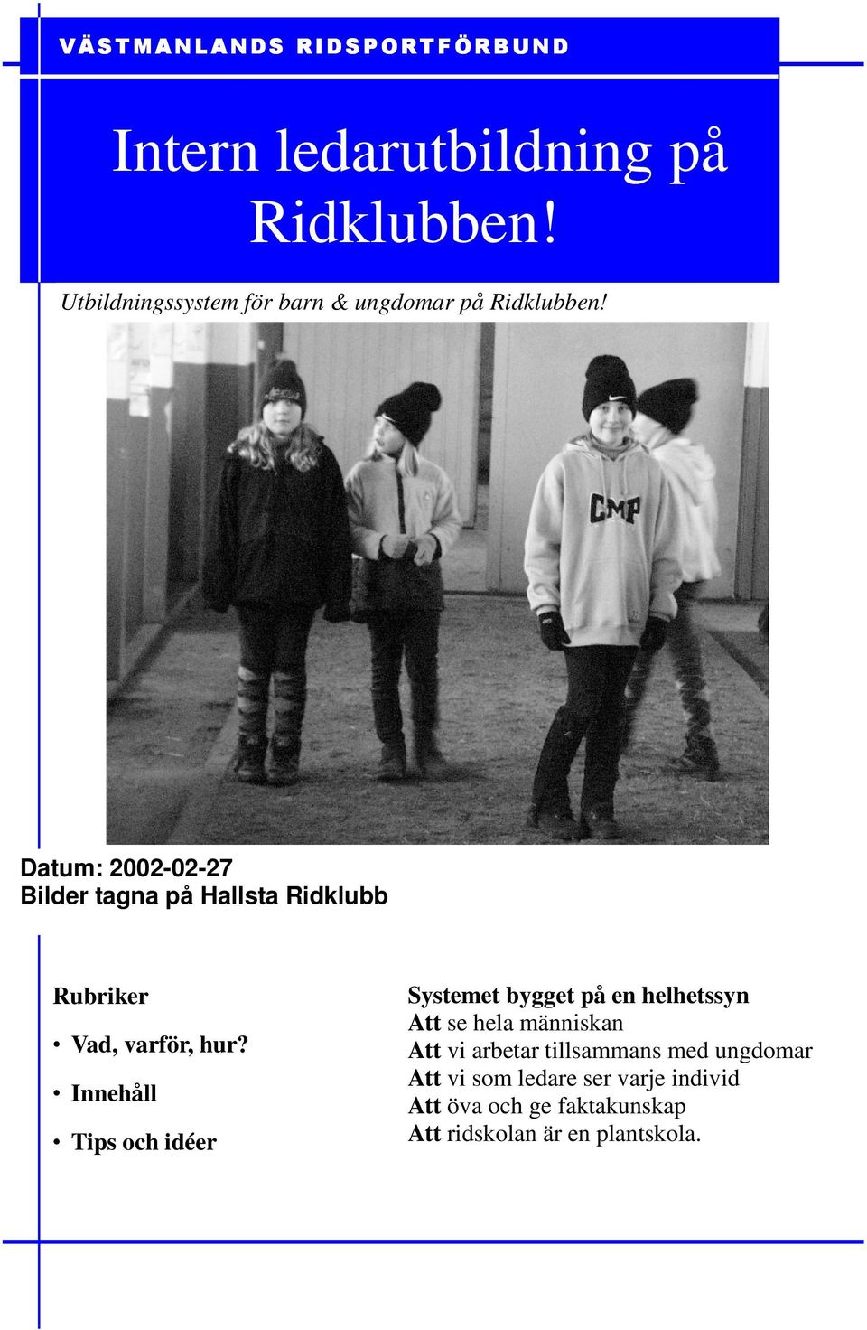 Datum: 2002-02-27 Bilder tagna på Hallsta Ridklubb Rubriker Vad, varför, hur?